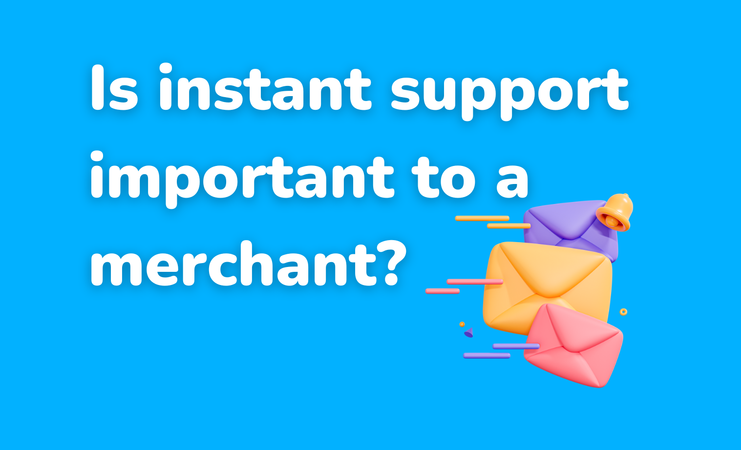 Is Instant Support Important to a Merchant?